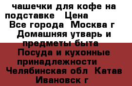 чашечки для кофе на подставке › Цена ­ 1 000 - Все города, Москва г. Домашняя утварь и предметы быта » Посуда и кухонные принадлежности   . Челябинская обл.,Катав-Ивановск г.